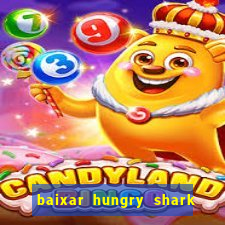 baixar hungry shark evolution dinheiro infinito