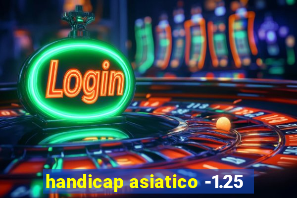 handicap asiatico -1.25