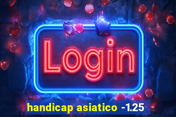 handicap asiatico -1.25