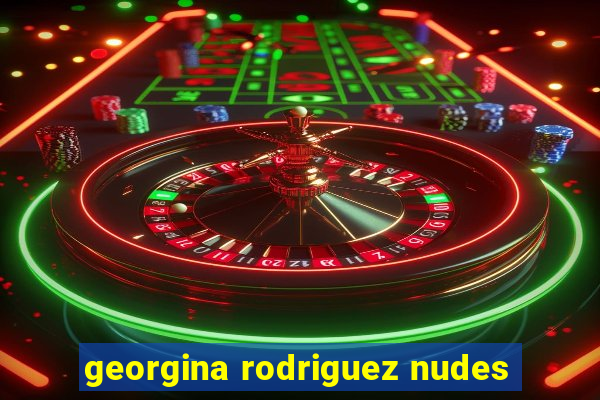 georgina rodriguez nudes