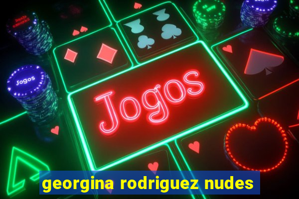 georgina rodriguez nudes