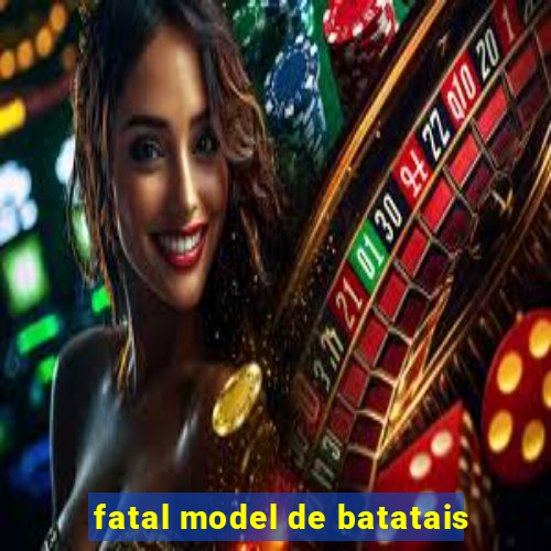 fatal model de batatais