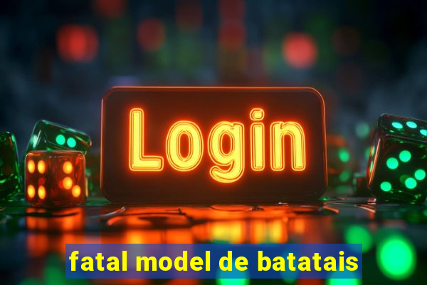 fatal model de batatais