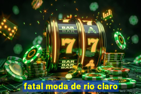 fatal moda de rio claro