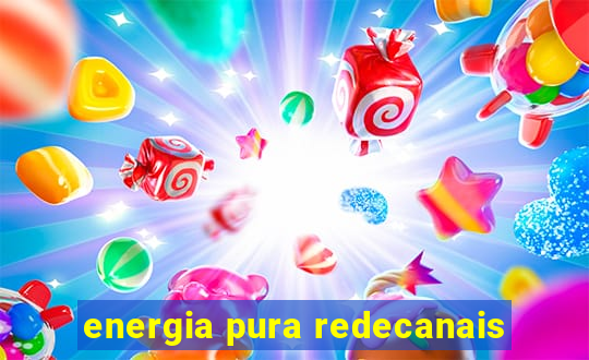 energia pura redecanais