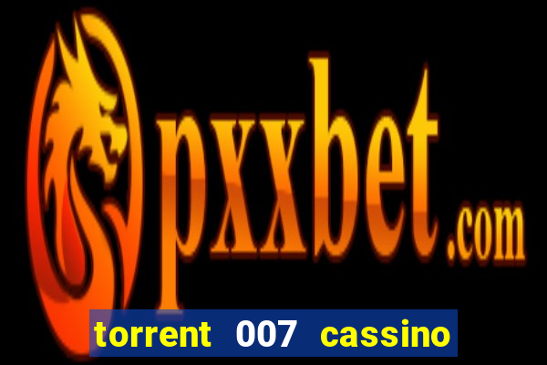 torrent 007 cassino royale legendado