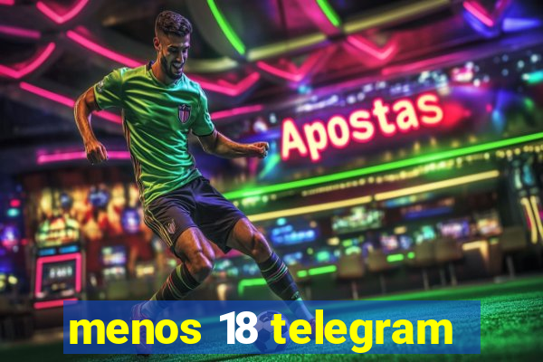 menos 18 telegram