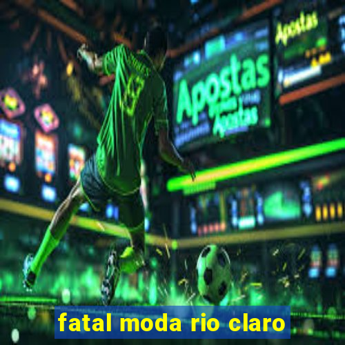 fatal moda rio claro