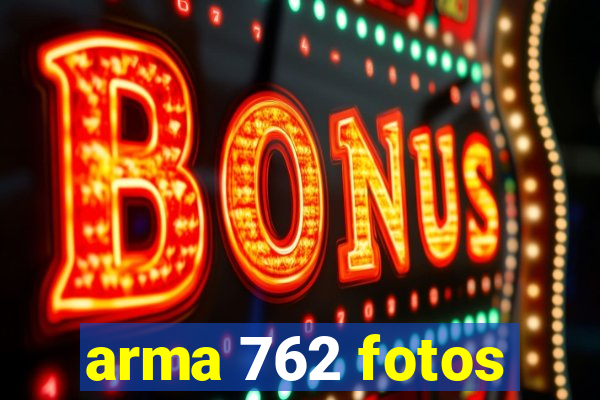 arma 762 fotos