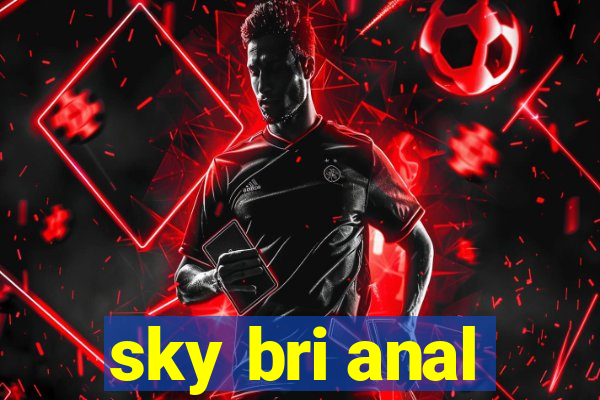 sky bri anal