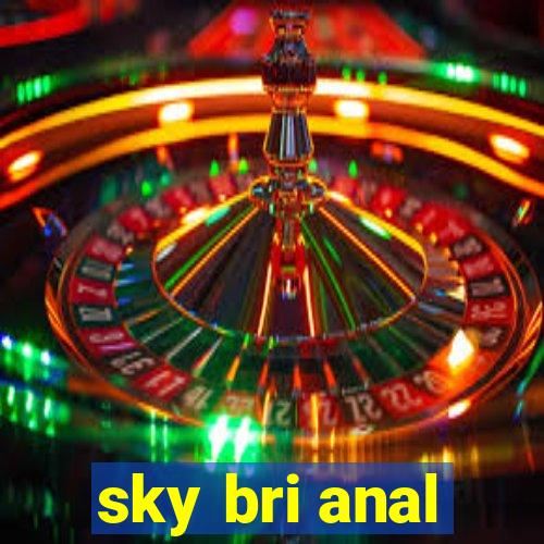 sky bri anal