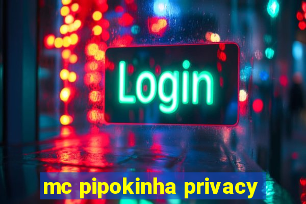 mc pipokinha privacy