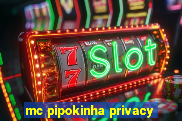 mc pipokinha privacy