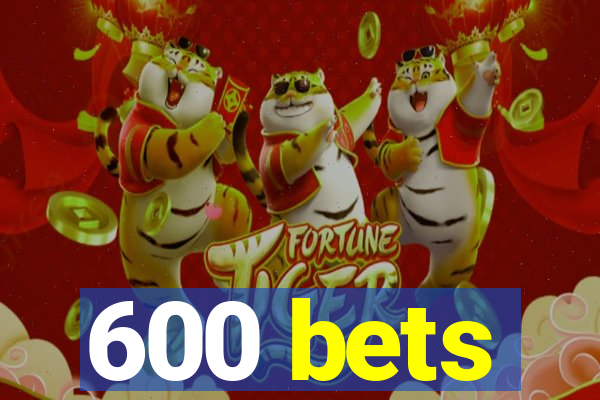 600 bets