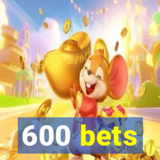 600 bets