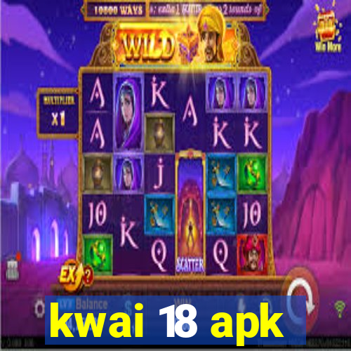 kwai 18 apk