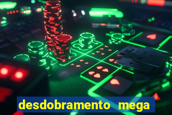 desdobramento mega sena 18 dezenas