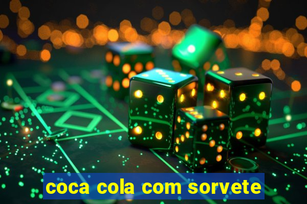 coca cola com sorvete