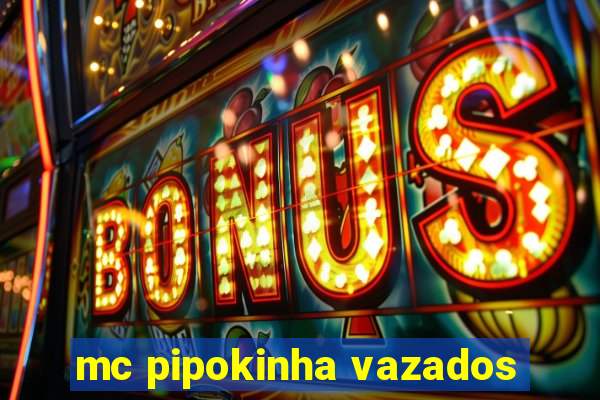 mc pipokinha vazados