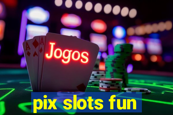 pix slots fun