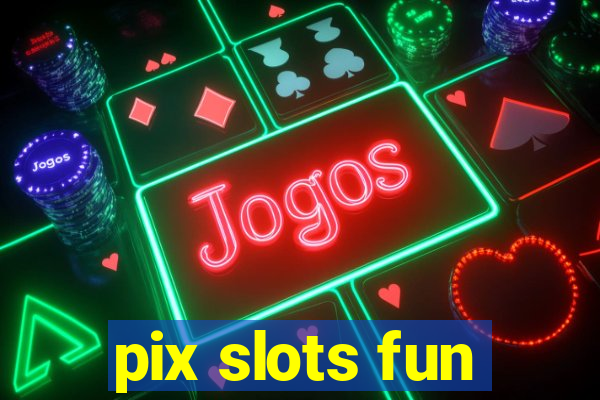 pix slots fun