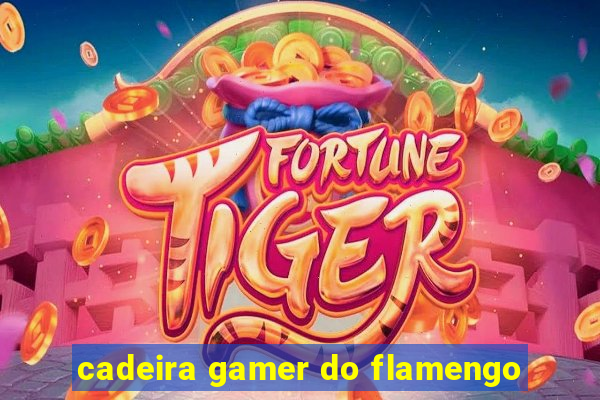 cadeira gamer do flamengo