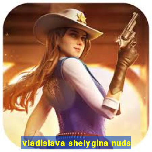 vladislava shelygina nuds