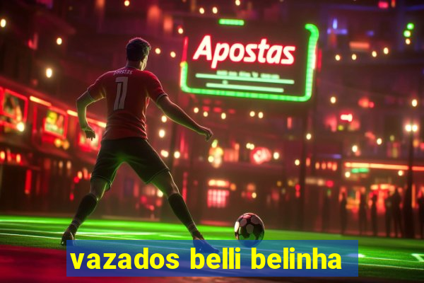 vazados belli belinha