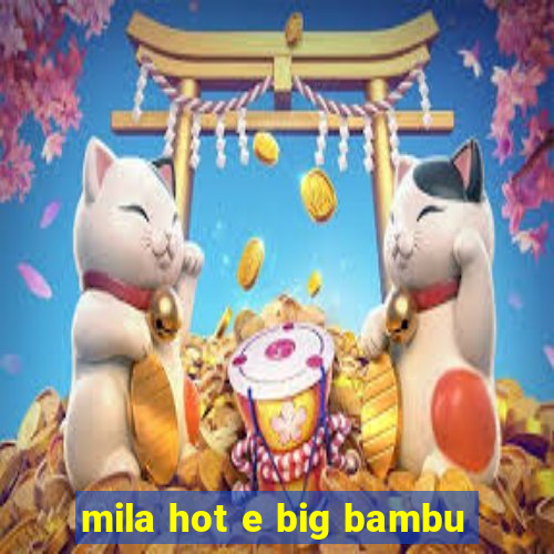 mila hot e big bambu