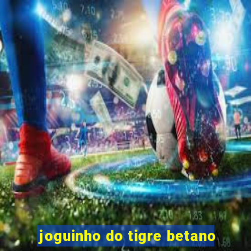 joguinho do tigre betano