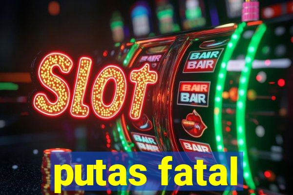 putas fatal