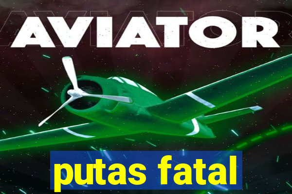 putas fatal