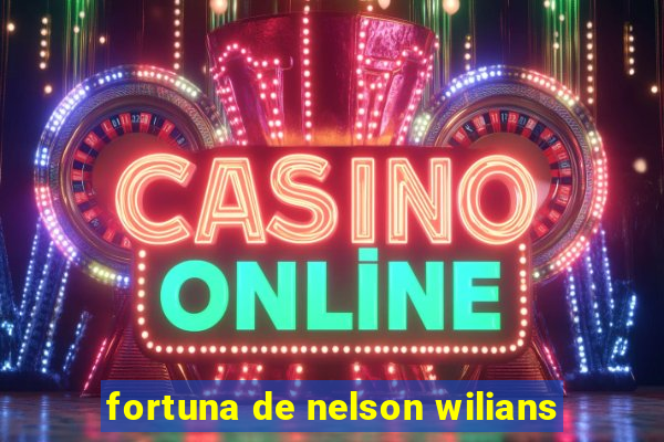 fortuna de nelson wilians