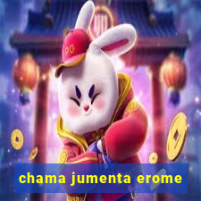 chama jumenta erome