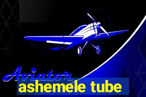 ashemele tube