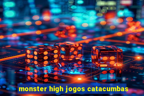 monster high jogos catacumbas