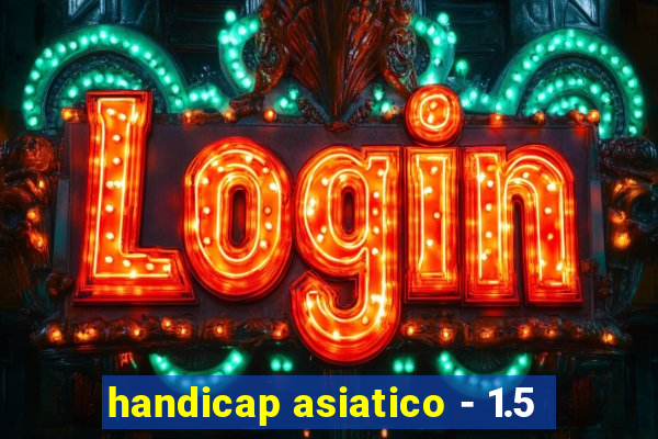 handicap asiatico - 1.5