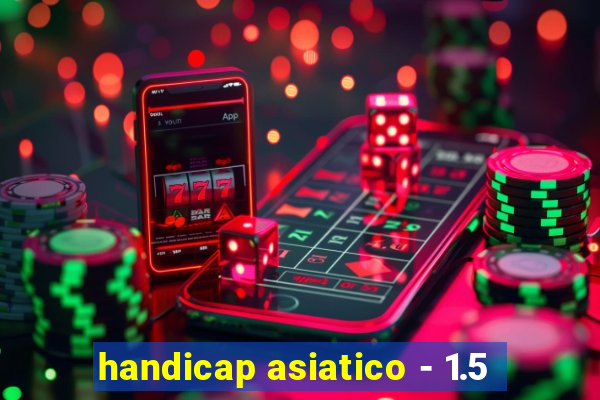 handicap asiatico - 1.5