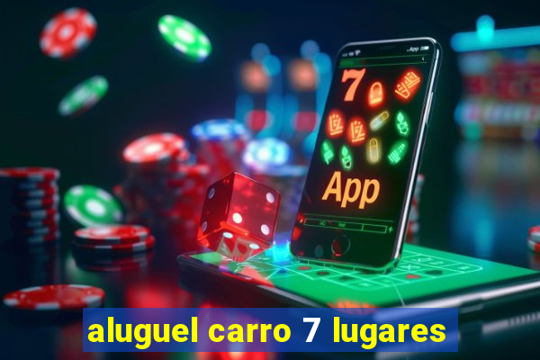 aluguel carro 7 lugares