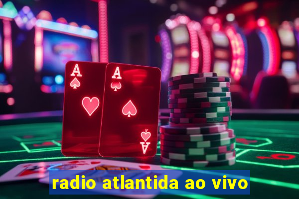 radio atlantida ao vivo