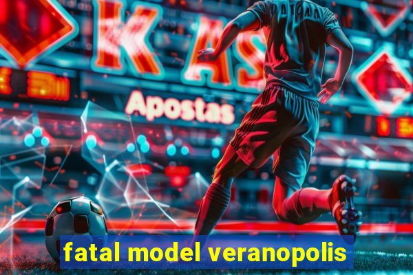 fatal model veranopolis