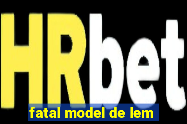 fatal model de lem