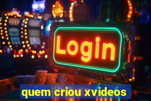 quem criou xvideos