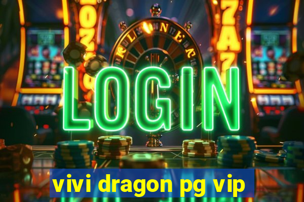 vivi dragon pg vip