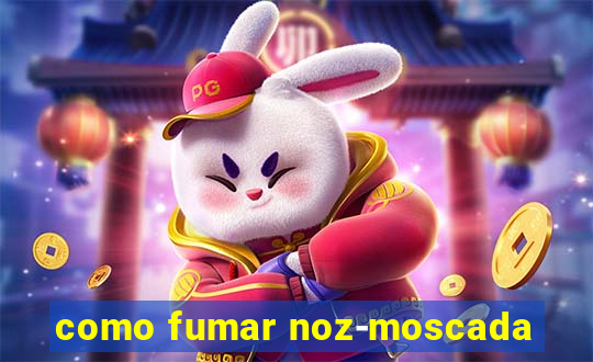 como fumar noz-moscada