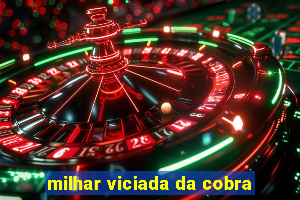 milhar viciada da cobra