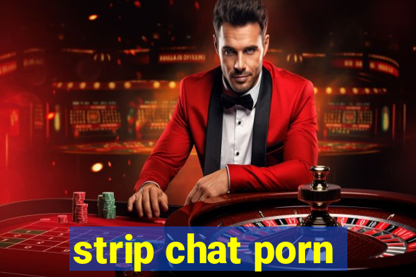 strip chat porn