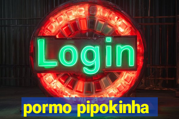 pormo pipokinha