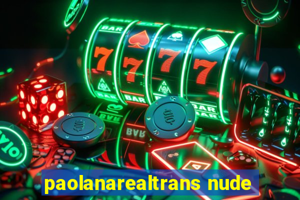 paolanarealtrans nude