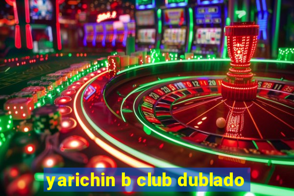 yarichin b club dublado